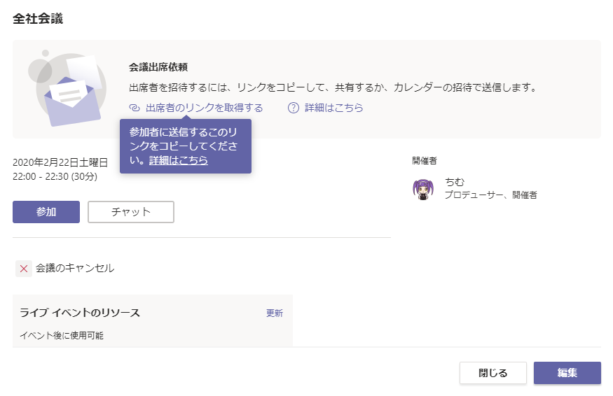 全 社 会 議  2020 年 2 戸 22 日 土 曜 日  22.00 - 22 : 30 に 0 分 )  会 議 出 席 依 頼  出 席 者 を 招 待 す る に は 、 リ ン ク を コ ヒ - し て 、 共 有 す る か 、 カ レ ン タ の 招 待 て 送 信 し ま す 。  勉 出 席 者 の リ ン ク を 取 得 す る ⑦ 詳 細 は こ ち ら  参 加 者 に 送 信 す る こ の リ  ン ク を コ ヒ - し て く だ さ  プ ロ テ ュ - サ -  チ ア ッ ト  x  会 議 の キ 1 フ ン セ ル  ラ イ プ イ へ ン ト の リ ソ - ス  イ へ ン ト 後 に 使 用 可 能  閉 し る 