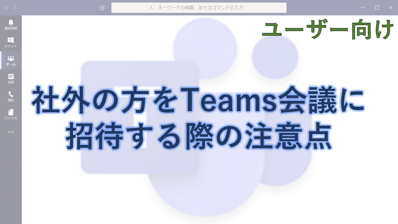 ユーザー向け 社外の方をteams会議に招待する際の注意点 ちむ チャン Teams Channel