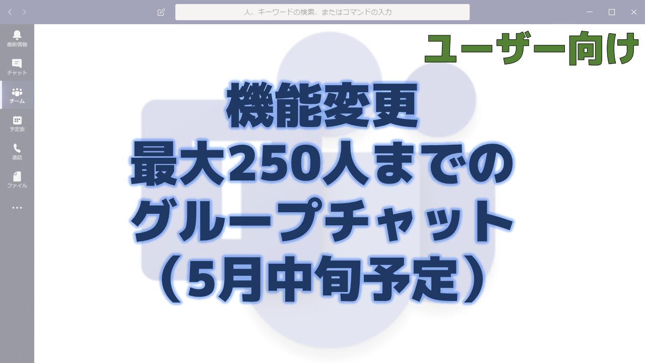 機能変更 最大250人までのグループチャット 5月中旬予定 ちむ チャン Teams Channel