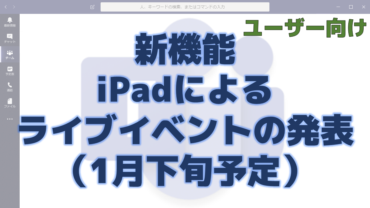 新機能 Ipadによるライブイベントの発表 1月下旬予定 ちむ チャン Teams Channel